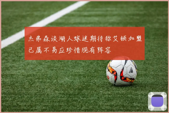 杰弗森谈湖人球迷期待称艾顿加盟已属不易应珍惜现有阵容