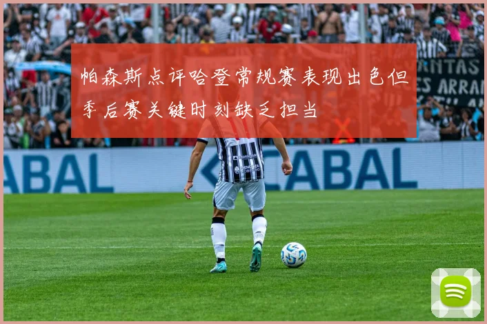 帕森斯点评哈登常规赛表现出色但季后赛关键时刻缺乏担当